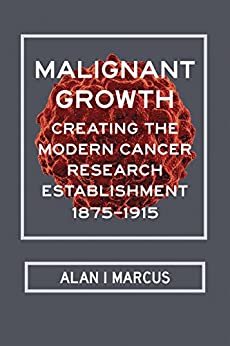 Malignant Growth: Creating the Modern Cancer Research Establishment, 1875–1915 - eBook