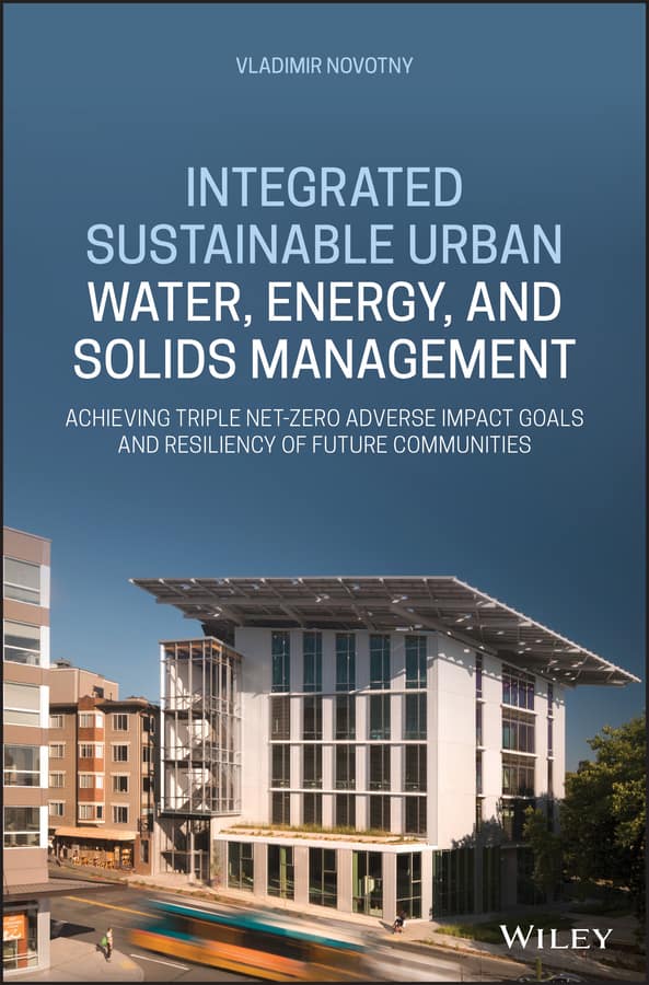 Integrated Sustainable Urban Water, Energy, and Solids Management: Achieving Triple Net-Zero Adverse Impact Goals and Resiliency of Future Communities - eBook
