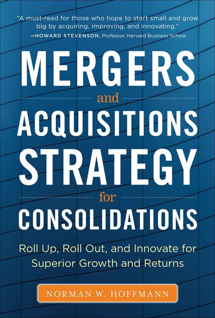 Mergers and Acquisitions Strategy for Consolidations: Roll Up, Roll Out and Innovate for Superior Growth and Returns - eBook